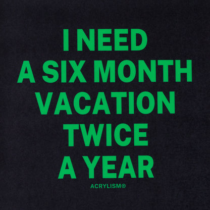 i need a six month vacation twice a year #0007