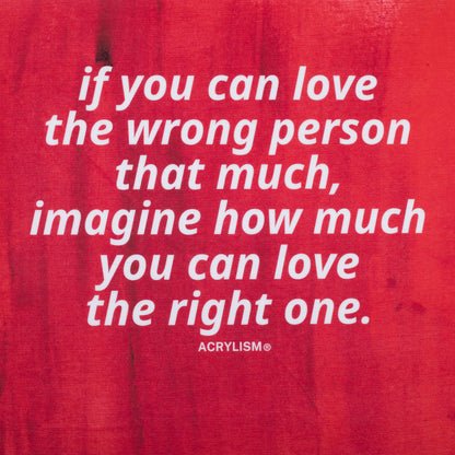 if you can love the wrong person that much, imagine how much you can love the right one #0078