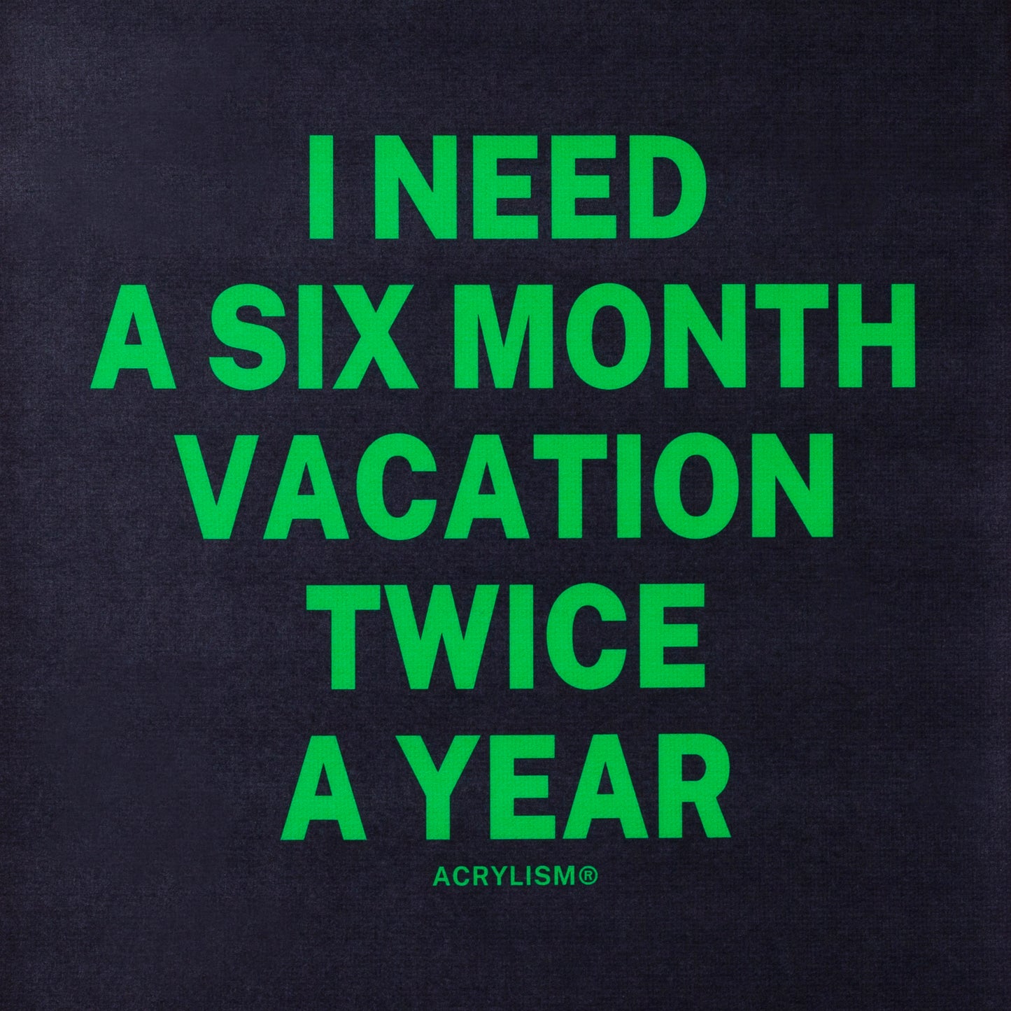 i need a six month vacation twice a year #0007