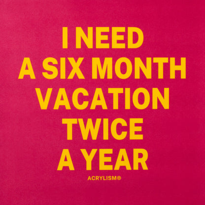 i need a six month vacation twice a year #0007